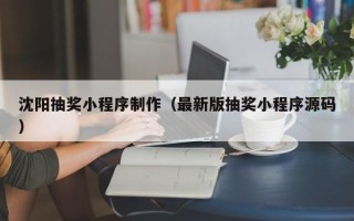 高平沈阳抽奖小程序制作（最新版抽奖小程序源码）