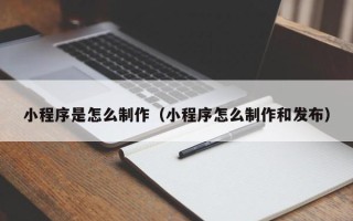 高平小程序是怎么制作（小程序怎么制作和发布）