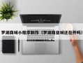 高平罗湖商城小程序制作（罗湖商业城还在开吗）